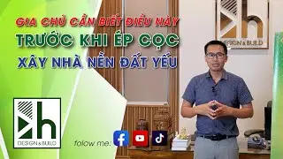 GIA CHỦ CẦN BIẾT ĐIỀU NÀY TRƯỚC KHI ÉP CỌC XÂY NHÀ NỀN ĐẤT YẾU | Xây Nhà Trọn Gói 179