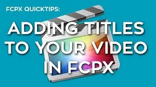 How To Add Titles to Your Video in FCPX