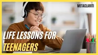 7 Life Lessons for Teenagers | MetaClariti Insight