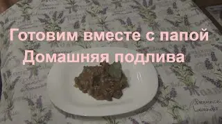 Готовим вместе с папой/Домашняя подлива быстро на ужин