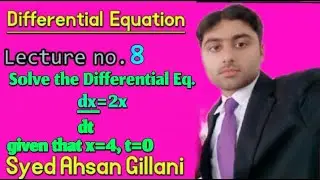 Lecture no.8 solve the Differential equation dx/dt-=2x given that  t=0 , x=4