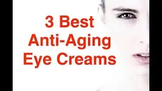3 Best Anti-Aging Eye Creams