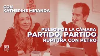 Pulso por la Cámara. Partido, partido. Ruptura con Petro. Con Katherine Miranda | CH#67