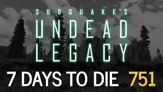 UNDEAD LEGACY  |  7 DAYS TO DIE  |  LESSON 751