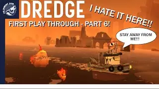 DREDGE - FIRST PLAY THROUGH - PART 6! I HATE IT HERE!