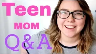 Teen mom Q&A