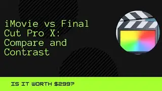 Learn to Code | iMovie vs Final Cut Pro X: Compare and Contrast - Is it worth $299?