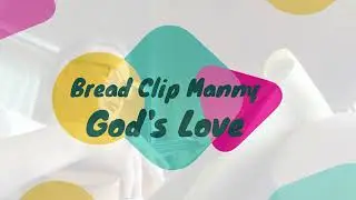 Bread Clip Manny - God's Love