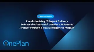 IT Project Delivery: OnePlan’s AI-Powered Strategic Portfolio & Work Management Platform