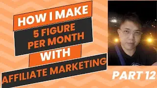 How I Make a 5 Figure Income Per Month with Affiliate Marketing - Part 12