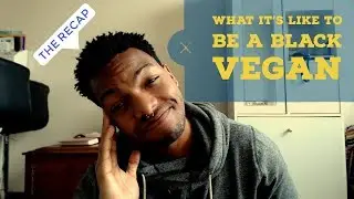 What It's Like To Be A Black Vegan (RECAP)