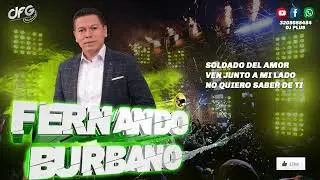 Mix: Fernando Burbano - Soldado Del Amor - Ven Junto A Mi Lado - No Quiero Saber De Ti - DJ PLUS DFG