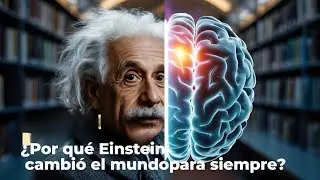 ¿Por qué Einstein cambió el mundo para siempre?