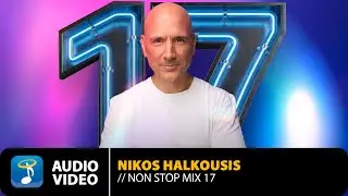 Non Stop Mix Vol.17 By Nikos Halkousis - Full Album | Official Audio Video (HQ)
