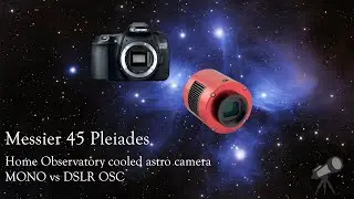 Messier 45 Pleiades - Home Observatory cooled astro camera MONO vs DSLR OSC