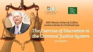 HKU-Boase Cohen & Collins Lecture - The Exercise of Discretion in the Criminal Justice System