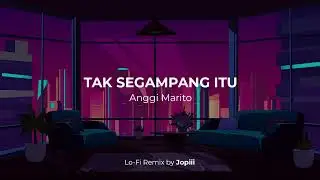 Anggi Marito - Tak segampang itu (Lo-Fi Remix Jopiii)