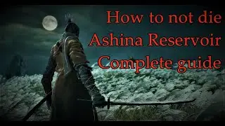 Sekiro: How to not die ASHINA RESERVOIR Complete Guide