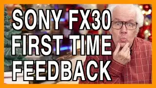 Sony FX30 - Initial Impression Feedback