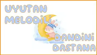 Uyutan Melodili -Yumuşak Ses Tonu ile Dandini Dastana - Bebekler İçin Uyku Müzikleri-Sakinleştirici
