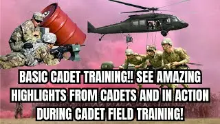 BASIC CADET TRAINING!! SEE AMAZING HIGHLIGHTS FROM CADETS AND IN ACTION DURING CADET FIELD TRAINING!