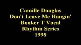 Camille Douglas Don't Leave Me Hangin'(Booker T Vocal) 1998