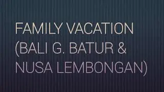 FAMILY VACATION - BALI ( GUNUNG BATUR & NUSA LEMBONGAN )