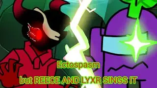 Ectospasm but Reece and Lyxr sings it | FNF Cover
