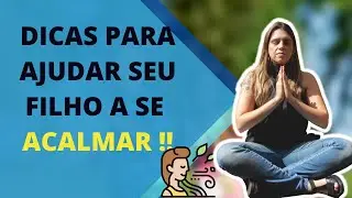 6 Dicas para ajudar seu filho a se acalmar
