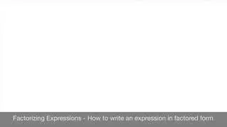 Factorizing Expressions - How to write an expression in its factored form - Video 1