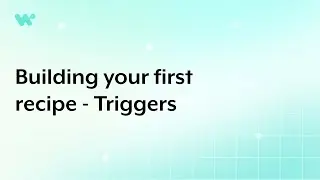 Building your first recipe – Triggers