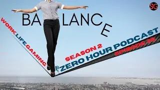 Work, Life & Gaming Balance! - ZEROHOUR PODCAST Episode 36