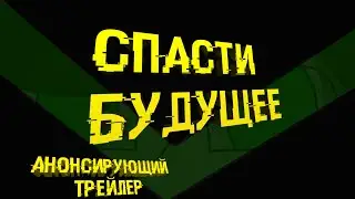 СПАСТИ БУДУЩЕЕ - Анонсирующий трейлер