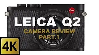 LEICA Q2 CAMERA REVIEW - PART 1