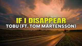 Tobu - If I Disappear (ft. Tom Mårtensson) (Lyrics)