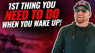1st Thing You Need To Do When You Wake Up!