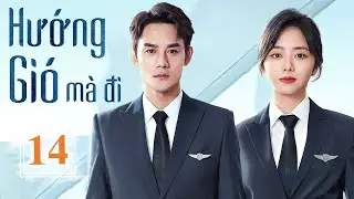 Phim Ngôn Tình Siêu Hay | HƯỚNG GIÓ MÀ ĐI - Tập 14 | Vương Khải - Đàm Tùng Vận