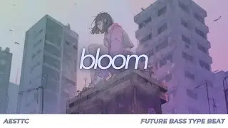 bloom. // emotional pop edm x future bass type beat // prod. by aesttc