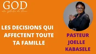 LES DECISIONS QUI  AFFECTENT TOUTETA FAMILLE || PASTEUR JOELLE KABASELE