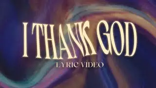 I Thank God Maverick City - Lyric Video