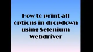 How to Print all the values in a dropdown in Selenium Webdriver (Java)