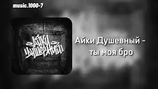 Айки Душевный - Ты моя бро