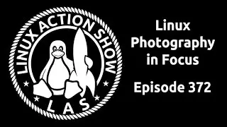 Linux Photography in Focus | Linux Action Show 372