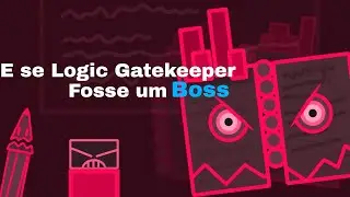 E se Logic Gatekeeper fosse um Boss? (Fan Boss)