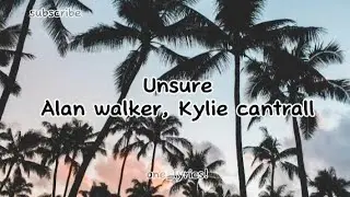 Alan Walker  & Kylie cantrall - Unsure (lyrics)