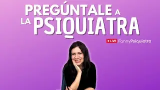 PREGÚNTALE A LA PSIQUIATRA