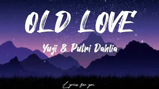 Yuji & Putri Dahlia – Old Love (Lyrics)