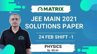 JEE Main 2021 Physics Paper Solution (24 Feb Shift 1) | Full Discussion by KD Sir | Matrix JEE