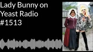 A Lady Bunny Thanksgiving on Yeast Radio with Madge Weinstein