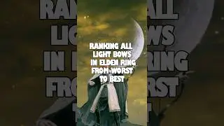 Ranking Elden Ring Light Bows from Worst to Best